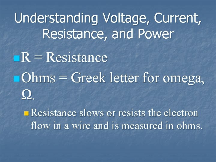 Understanding Voltage, Current, Resistance, and Power n. R = Resistance n Ohms = Greek