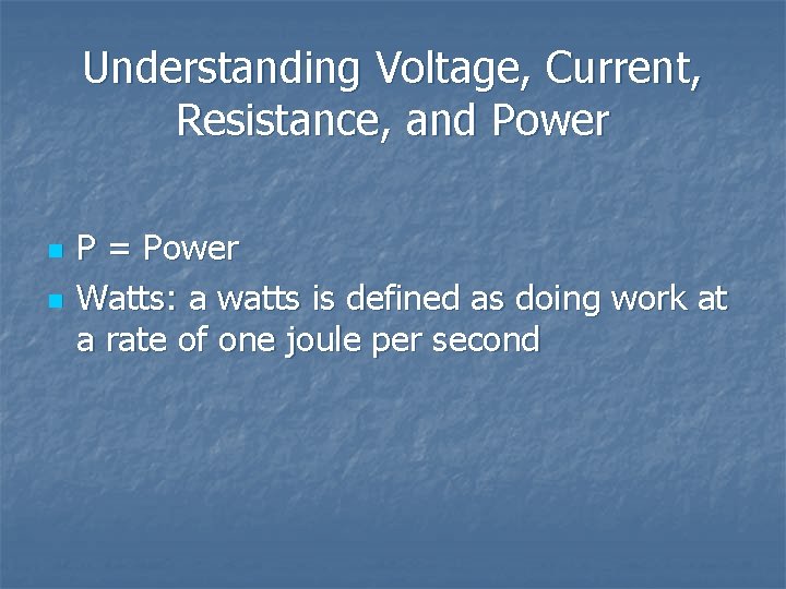 Understanding Voltage, Current, Resistance, and Power n n P = Power Watts: a watts