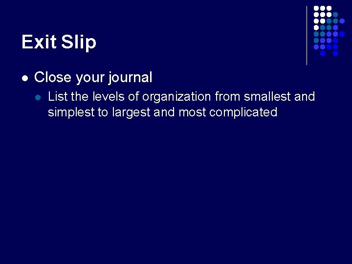 Exit Slip l Close your journal l List the levels of organization from smallest