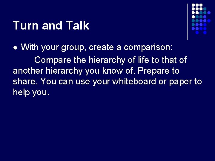 Turn and Talk With your group, create a comparison: Compare the hierarchy of life