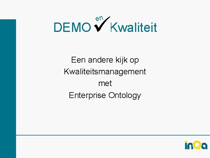 DEMO en Kwaliteit Een andere kijk op Kwaliteitsmanagement met Enterprise Ontology 
