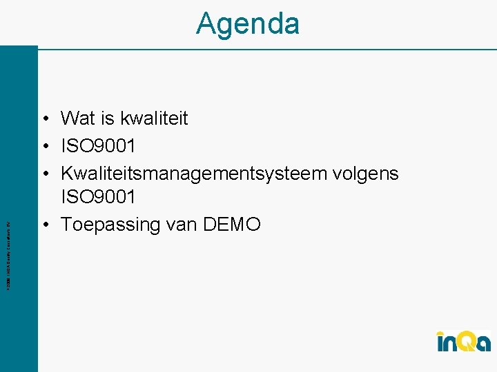 © 2009 INQA Quality Consultants BV Agenda • Wat is kwaliteit • ISO 9001