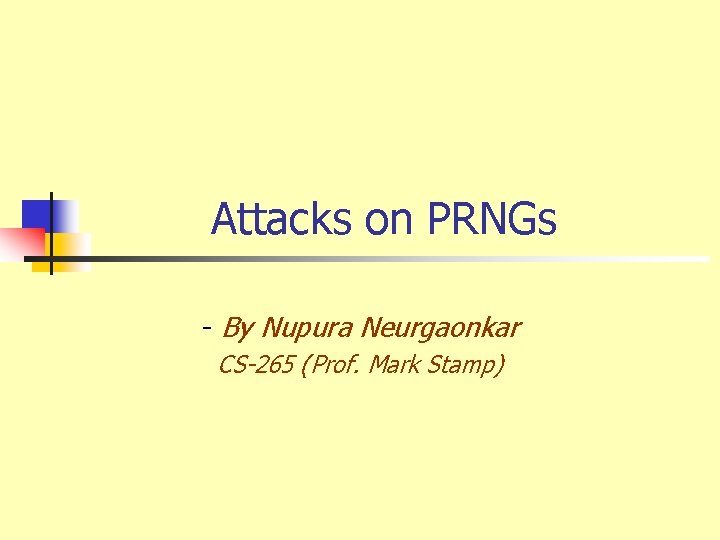 Attacks on PRNGs - By Nupura Neurgaonkar CS-265 (Prof. Mark Stamp) 
