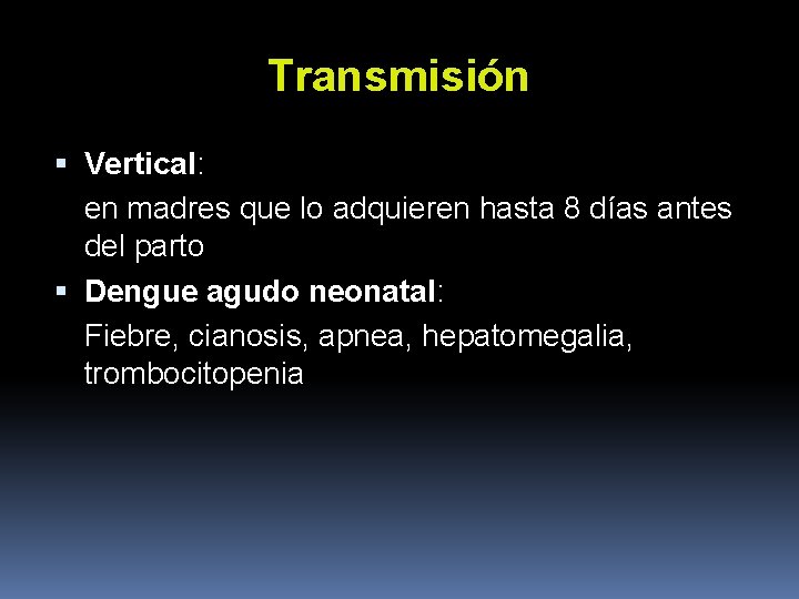 Transmisión Vertical: en madres que lo adquieren hasta 8 días antes del parto Dengue Transmisión Vertical: en madres que lo adquieren hasta 8 días antes del parto Dengue