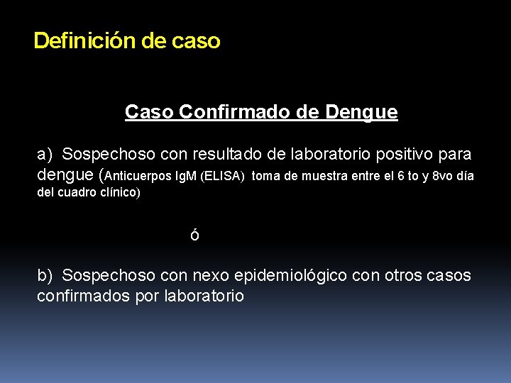 Definición de caso Caso Confirmado de Dengue a) Sospechoso con resultado de laboratorio positivo Definición de caso Caso Confirmado de Dengue a) Sospechoso con resultado de laboratorio positivo