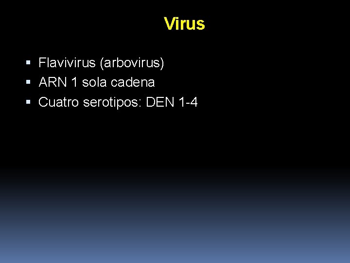 Virus Flavivirus (arbovirus) ARN 1 sola cadena Cuatro serotipos: DEN 1 -4 Virus Flavivirus (arbovirus) ARN 1 sola cadena Cuatro serotipos: DEN 1 -4