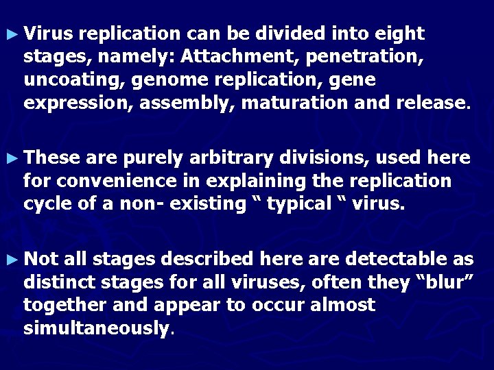 ► Virus replication can be divided into eight stages, namely: Attachment, penetration, uncoating, genome