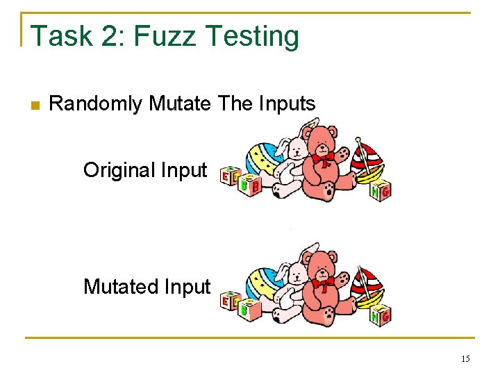 Task 2: Fuzz Testing n Randomly Mutate The Inputs Original Input Mutated Input 15 Task 2: Fuzz Testing n Randomly Mutate The Inputs Original Input Mutated Input 15