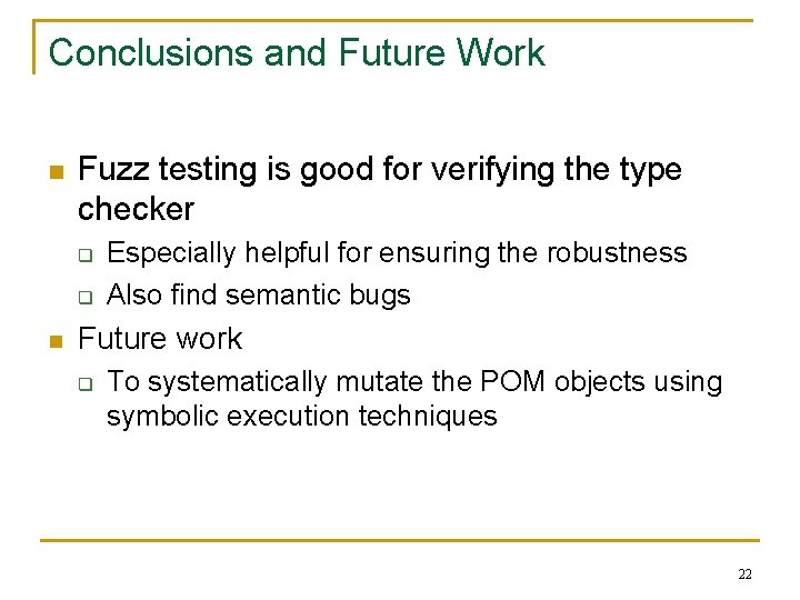 Conclusions and Future Work n Fuzz testing is good for verifying the type checker Conclusions and Future Work n Fuzz testing is good for verifying the type checker