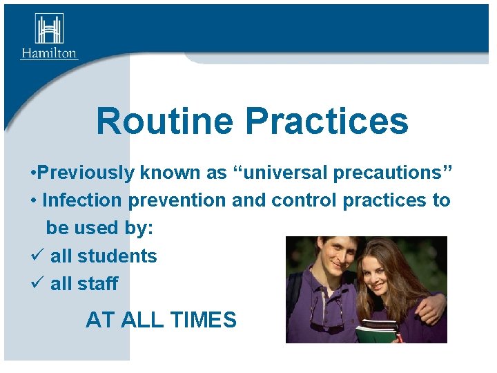 Routine Practices • Previously known as “universal precautions” • Infection prevention and control practices