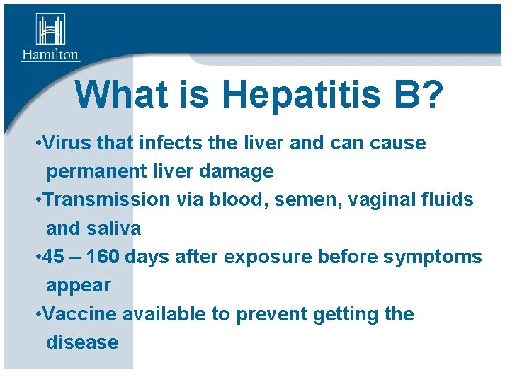 What is Hepatitis B? • Virus that infects the liver and can cause permanent