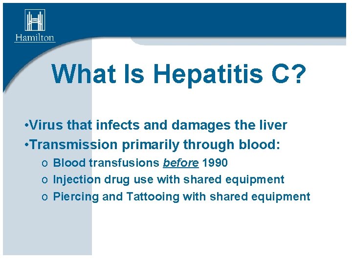 What Is Hepatitis C? • Virus that infects and damages the liver • Transmission