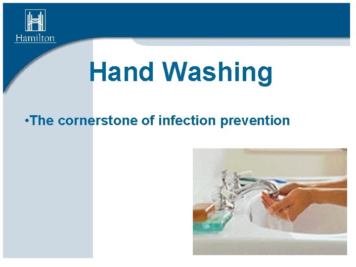 Hand Washing • The cornerstone of infection prevention 