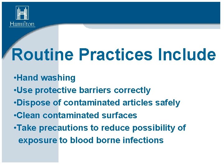 Routine Practices Include • Hand washing • Use protective barriers correctly • Dispose of