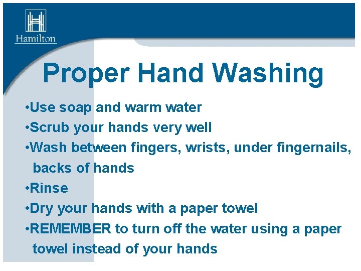 Proper Hand Washing • Use soap and warm water • Scrub your hands very