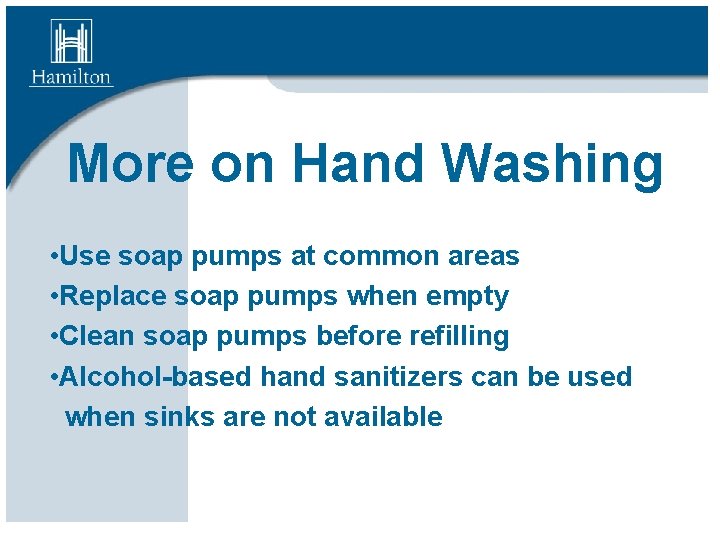 More on Hand Washing • Use soap pumps at common areas • Replace soap