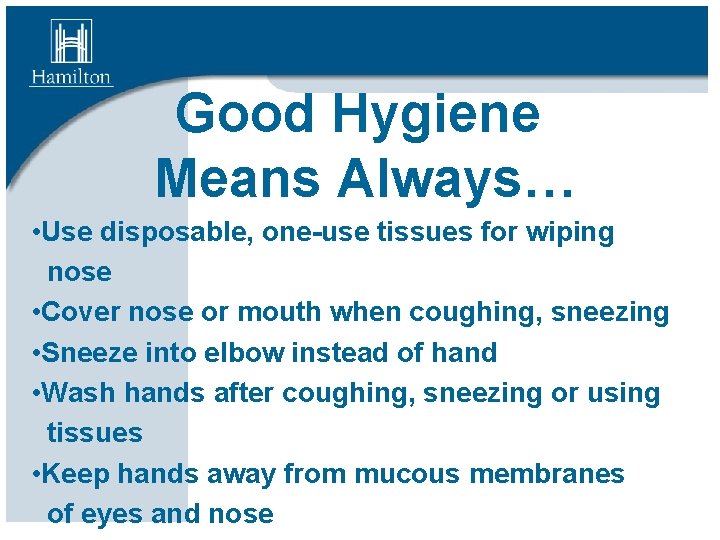 Good Hygiene Means Always… • Use disposable, one-use tissues for wiping nose • Cover