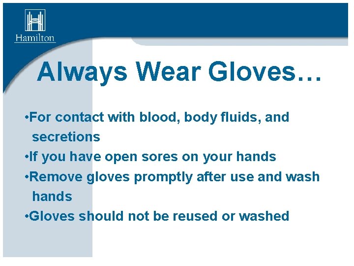 Always Wear Gloves… • For contact with blood, body fluids, and secretions • If