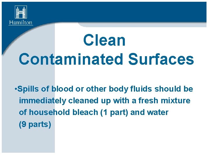 Clean Contaminated Surfaces • Spills of blood or other body fluids should be immediately