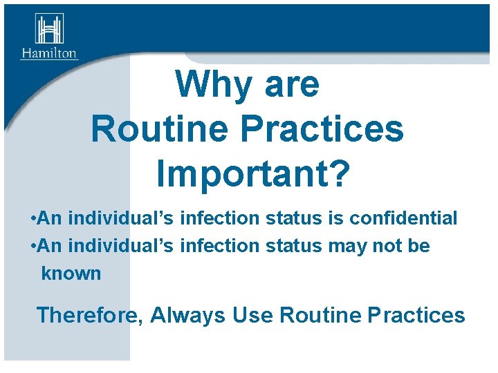 Why are Routine Practices Important? • An individual’s infection status is confidential • An