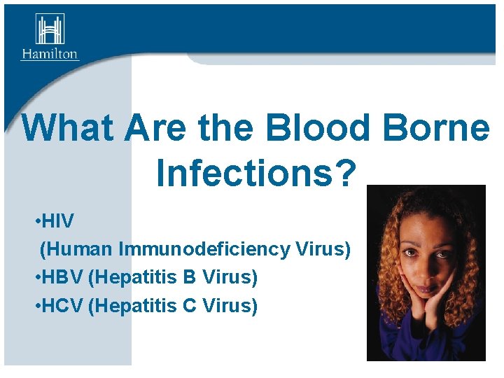 What Are the Blood Borne Infections? • HIV (Human Immunodeficiency Virus) • HBV (Hepatitis