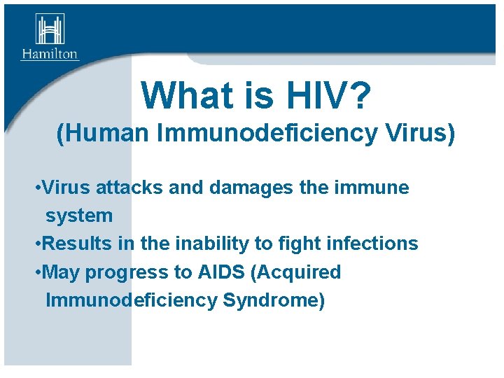 What is HIV? (Human Immunodeficiency Virus) • Virus attacks and damages the immune system