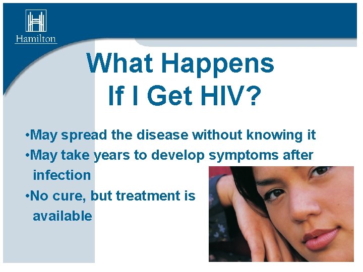 What Happens If I Get HIV? • May spread the disease without knowing it