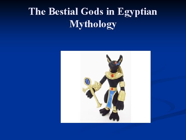 The Bestial Gods in Egyptian Mythology The Bestial Gods in Egyptian Mythology