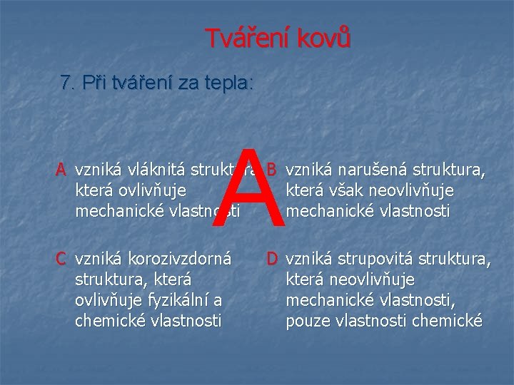 Tváření kovů 7. Při tváření za tepla: A A vzniká vláknitá struktura, B která