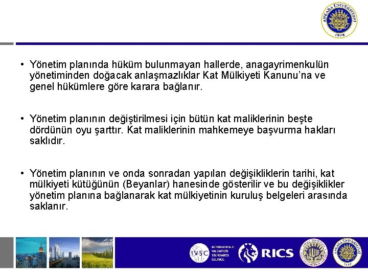  • Yönetim planında hüküm bulunmayan hallerde, anagayrimenkulün yönetiminden doğacak anlaşmazlıklar Kat Mülkiyeti Kanunu’na