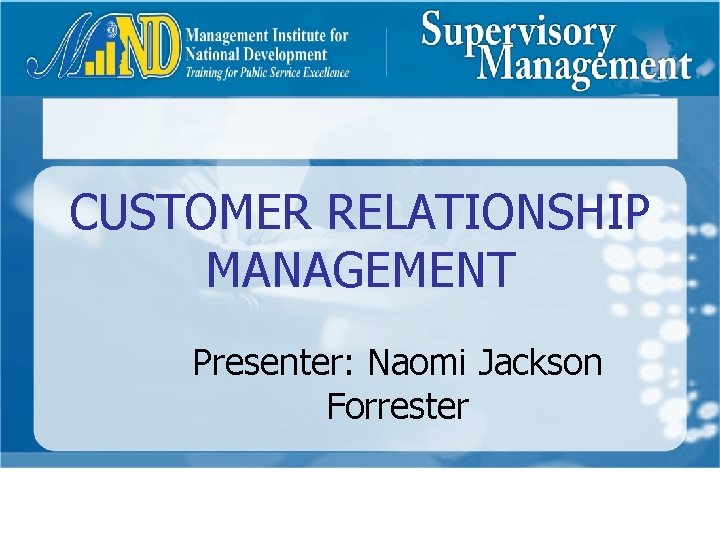 CUSTOMER RELATIONSHIP MANAGEMENT Presenter: Naomi Jackson Forrester 