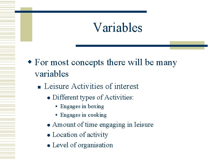 Variables w For most concepts there will be many variables n Leisure Activities of