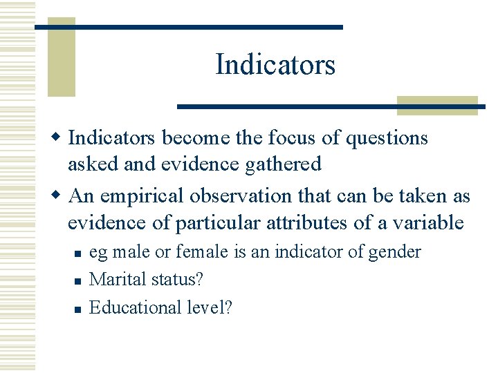 Indicators w Indicators become the focus of questions asked and evidence gathered w An