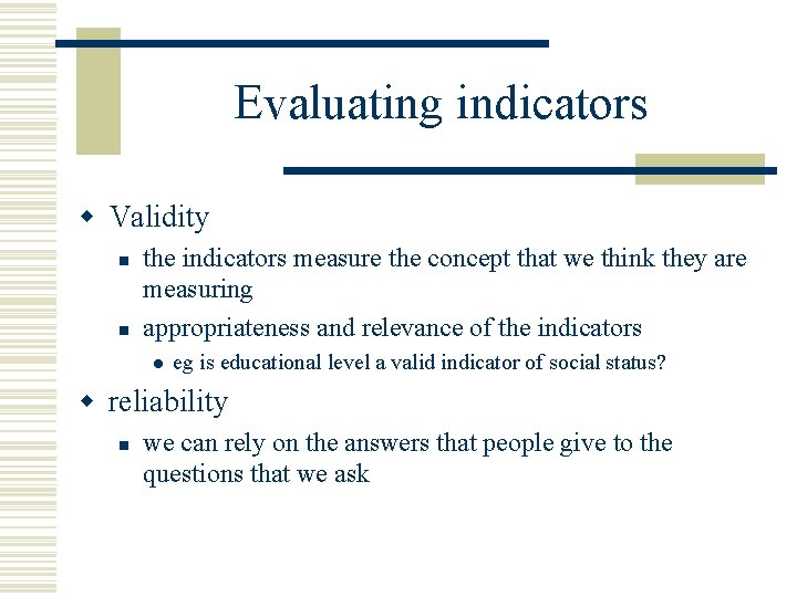 Evaluating indicators w Validity n n the indicators measure the concept that we think