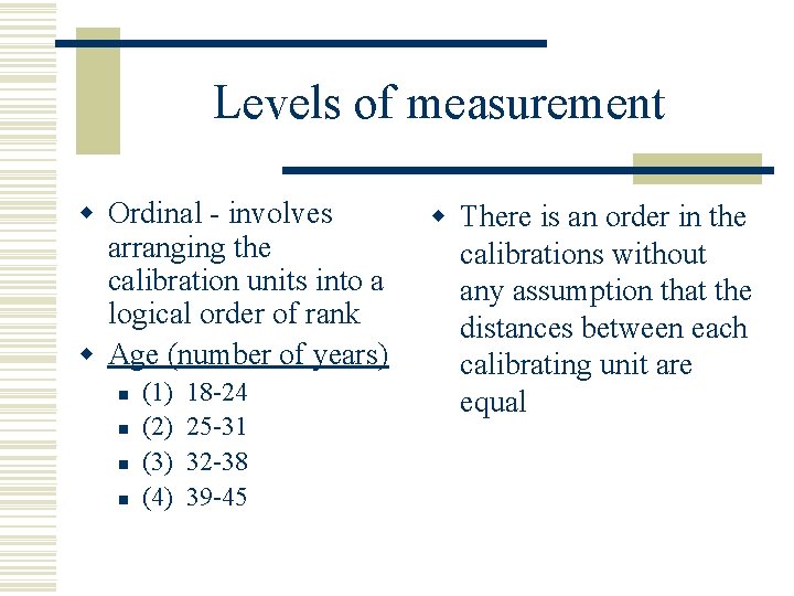 Levels of measurement w Ordinal - involves arranging the calibration units into a logical