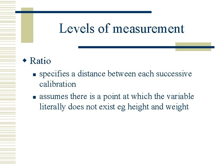 Levels of measurement w Ratio n n specifies a distance between each successive calibration