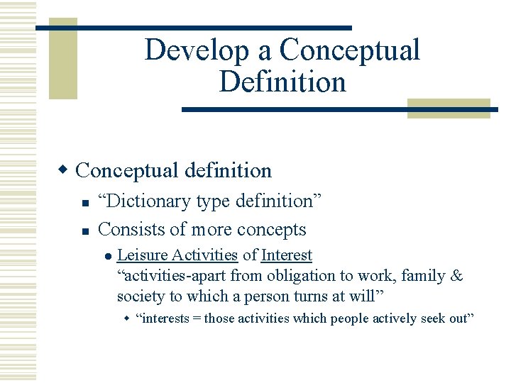 Develop a Conceptual Definition w Conceptual definition n n “Dictionary type definition” Consists of