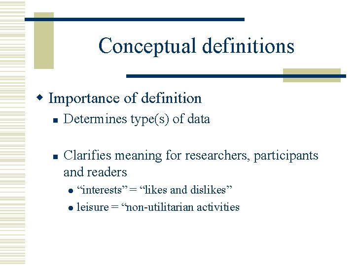 Conceptual definitions w Importance of definition n n Determines type(s) of data Clarifies meaning