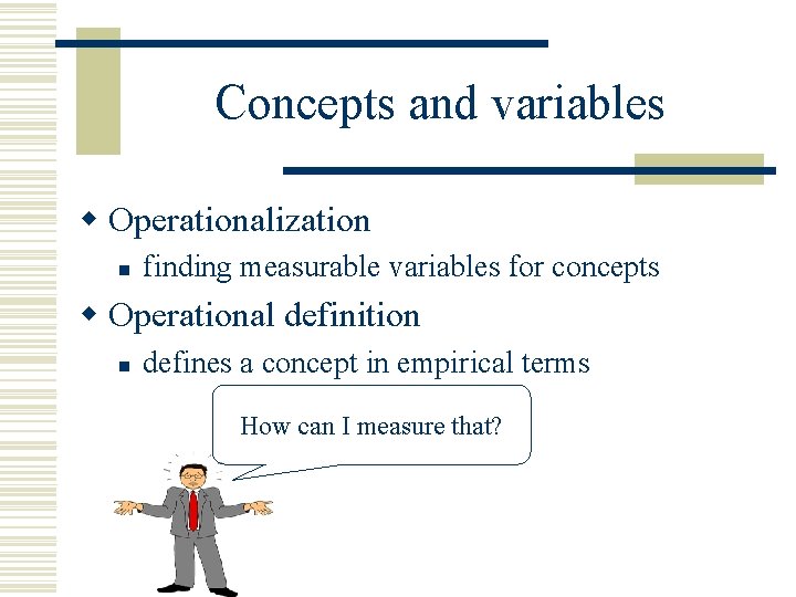 Concepts and variables w Operationalization n finding measurable variables for concepts w Operational definition