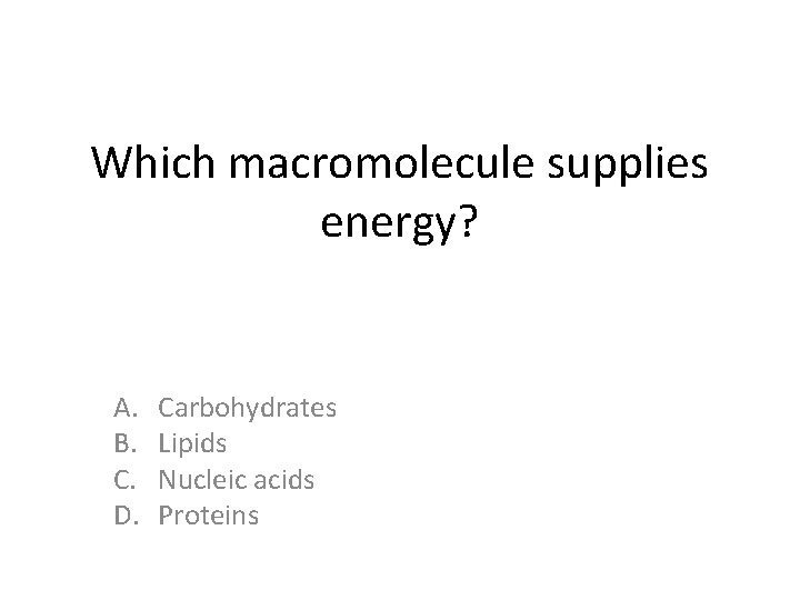 Which macromolecule supplies energy? A. B. C. D. Carbohydrates Lipids Nucleic acids Proteins Which macromolecule supplies energy? A. B. C. D. Carbohydrates Lipids Nucleic acids Proteins