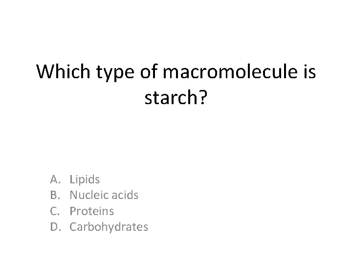 Which type of macromolecule is starch? A. B. C. D. Lipids Nucleic acids Proteins Which type of macromolecule is starch? A. B. C. D. Lipids Nucleic acids Proteins