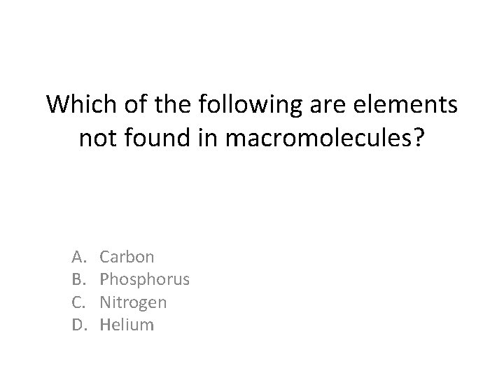 Which of the following are elements not found in macromolecules? A. B. C. D. Which of the following are elements not found in macromolecules? A. B. C. D.