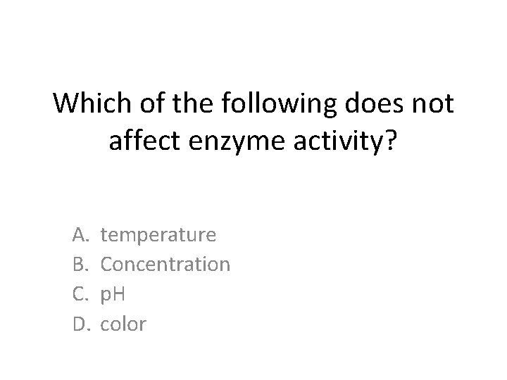 Which of the following does not affect enzyme activity? A. B. C. D. temperature Which of the following does not affect enzyme activity? A. B. C. D. temperature