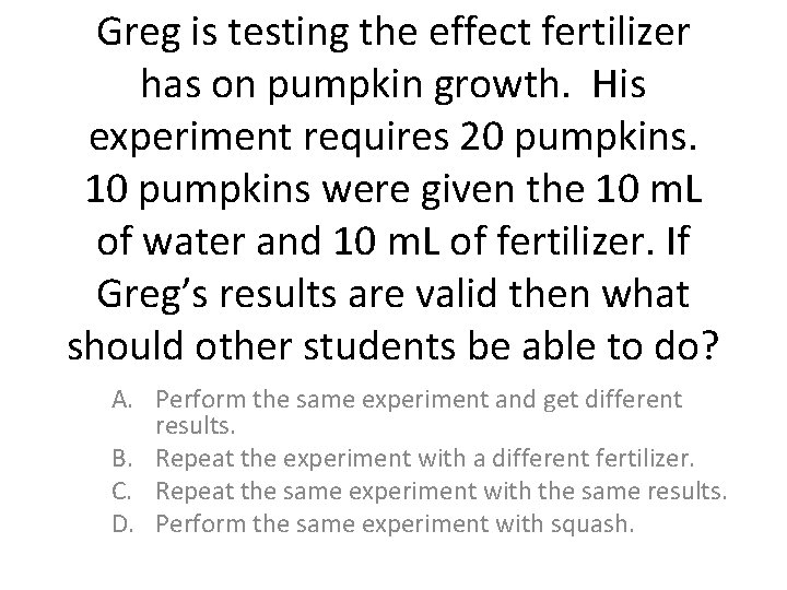 Greg is testing the effect fertilizer has on pumpkin growth. His experiment requires 20 Greg is testing the effect fertilizer has on pumpkin growth. His experiment requires 20