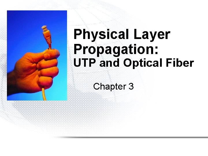 Physical Layer Propagation: UTP and Optical Fiber Chapter 3 