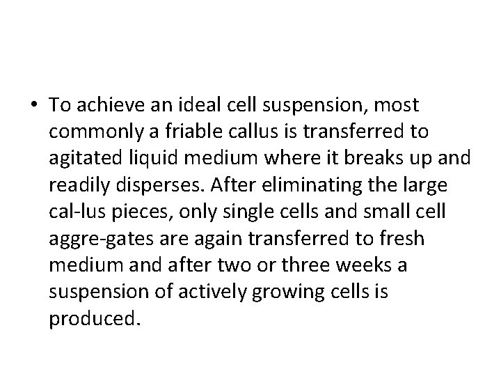  • To achieve an ideal cell suspension, most commonly a friable callus is