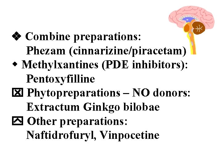  Combine preparations: Phezam (cinnarizine/piracetam) w Methylxantines (PDE inhibitors): Pentoxyfilline Phytopreparations – NO donors: