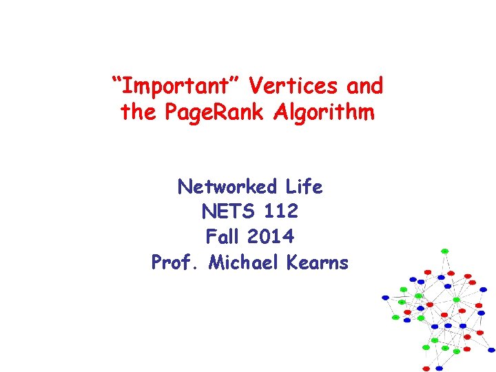 “Important” Vertices and the Page. Rank Algorithm Networked Life NETS 112 Fall 2014 Prof.