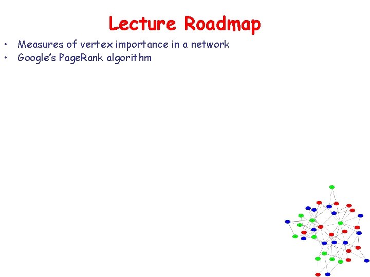 Lecture Roadmap • Measures of vertex importance in a network • Google’s Page. Rank