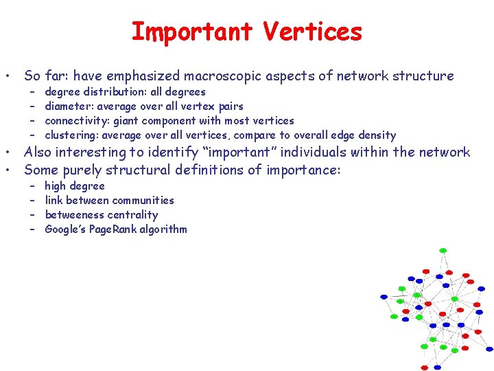 Important Vertices • So far: have emphasized macroscopic aspects of network structure – –